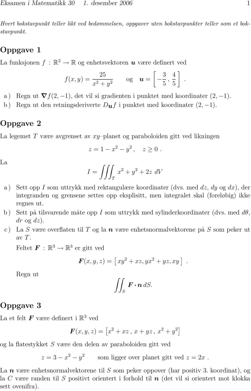 b ) egn ut den retningsderiverte Duf i punktet med koordinater (2, 1). Oppgave 2 La legemet være avgrenset av xy planet og paraboloiden gitt ved likningen La z =1 x 2 y 2, z.