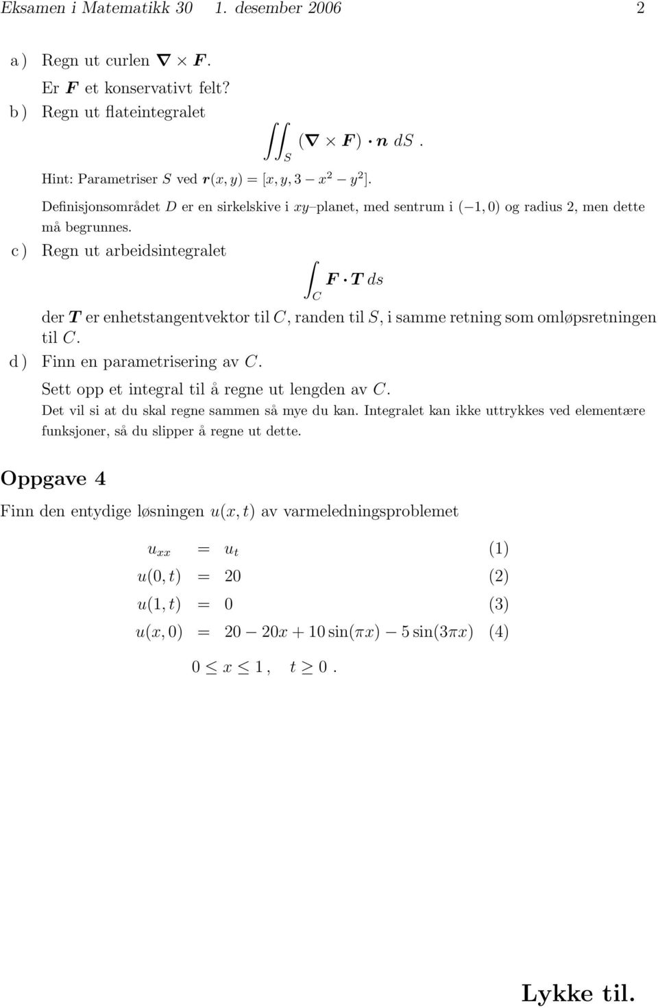 c ) egn ut arbeidsintegralet F ds der er enhetstangentvektor til, randen til, i samme retning som omløpsretningen til. d ) Finn en parametrisering av. ett opp et integral til å regne ut lengden av.