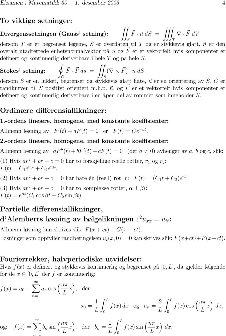 enhetsnormalvektor på og F er et vektorfelt hvis komponenter er definert og kontinuerlig deriverbare i hele og påhele.