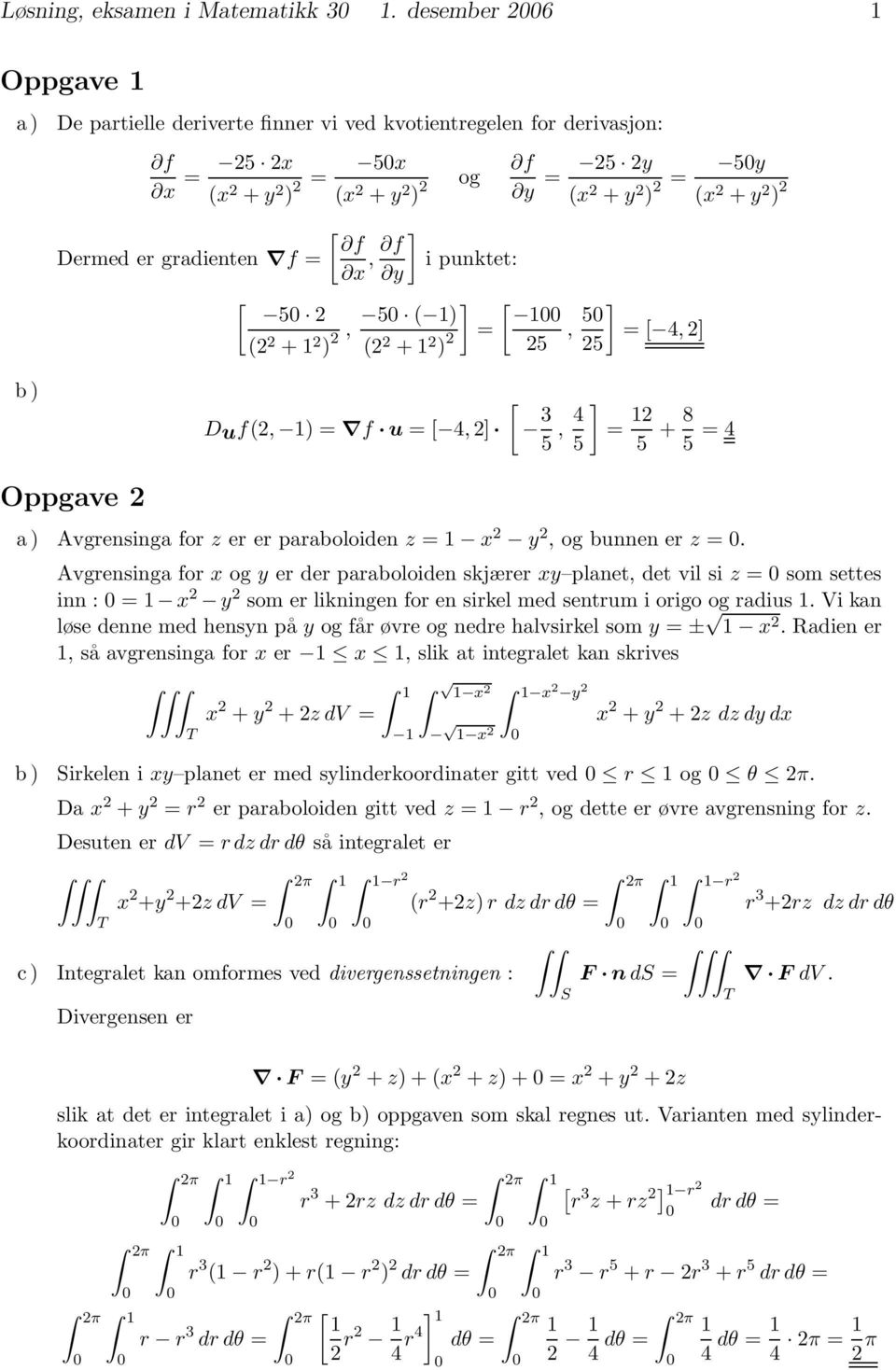 5 2 5 ( 1) (2 2 +1 2 2, ) (2 2 +1 2 ) 2 = f y = 25 2y (x 2 + y 2 ) 2 = 5y (x 2 + y 2 ) 2 [ 1 25, 5 ] =[ 4, 2] 25 b) Duf(2, 1) = f u =[ 4, 2] [ 3 5, 4 ] = 12 5 5 + 8 5 =4 Oppgave 2 a ) Avgrensinga for