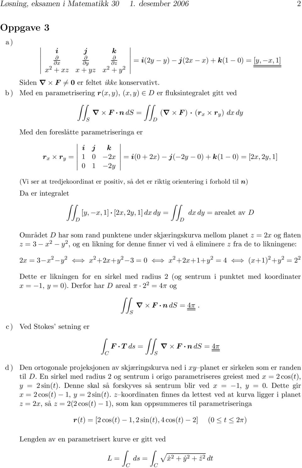 1 2y (Vi ser at tredjekoordinat er positiv, så det er riktig orientering i forhold til n) Da er integralet D [y, x, 1] [2x, 2y,1] dx dy = D D dx dy =arealetavd Området D har som rand punktene under