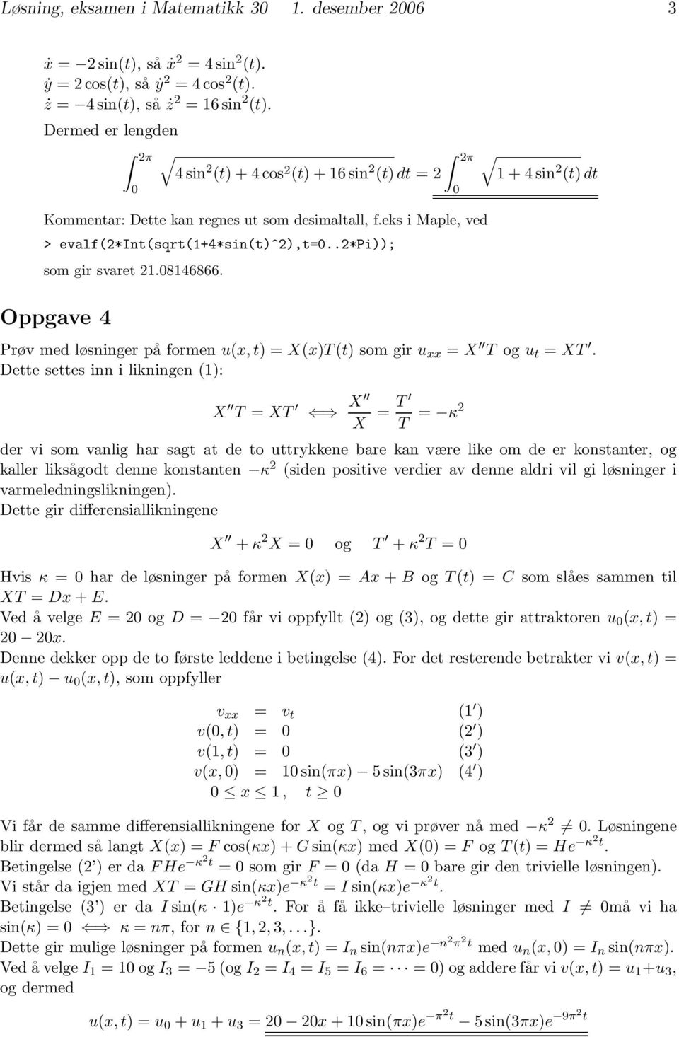 .2*pi)); som gir svaret 21.8146866. Oppgave 4 Prøv med løsninger på formenu(x, t) =X(x) (t) som gir u xx = X og u t = X.