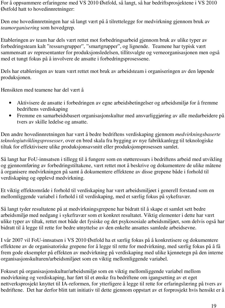 Etableringen av team har dels vært rettet mot forbedringsarbeid gjennom bruk av ulike typer av forbedringsteam kalt ressursgrupper, smartgrupper, og lignende.