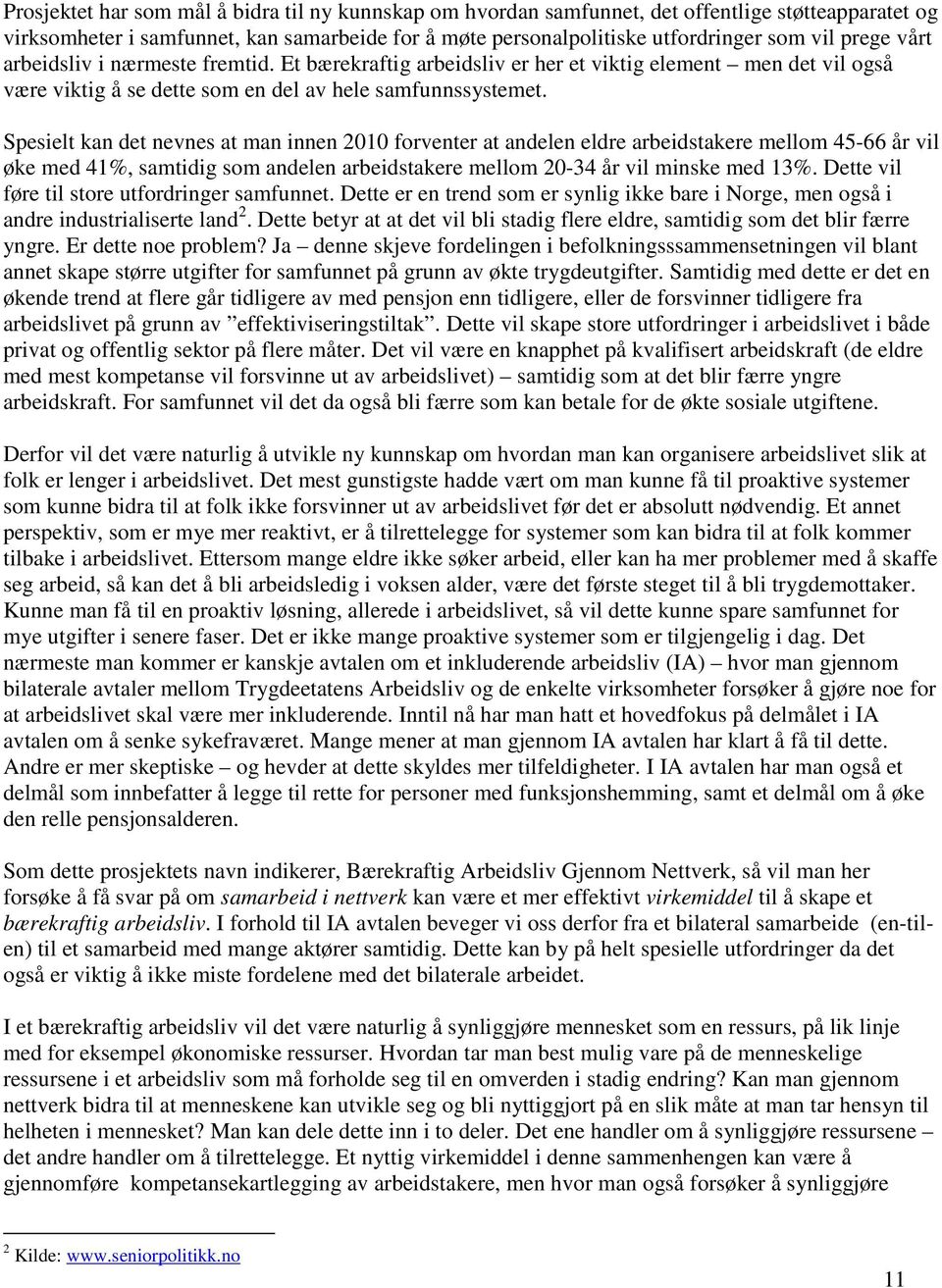 Spesielt kan det nevnes at man innen 2010 forventer at andelen eldre arbeidstakere mellom 45-66 år vil øke med 41%, samtidig som andelen arbeidstakere mellom 20-34 år vil minske med 13%.