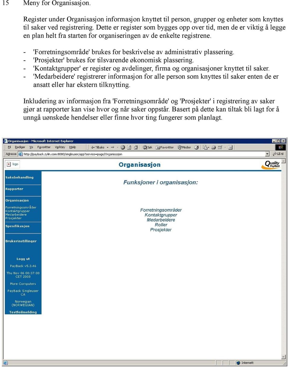 'Forretningsområde' brukes for beskrivelse av administrativ plassering. 'Prosjekter' brukes for tilsvarende økonomisk plassering.