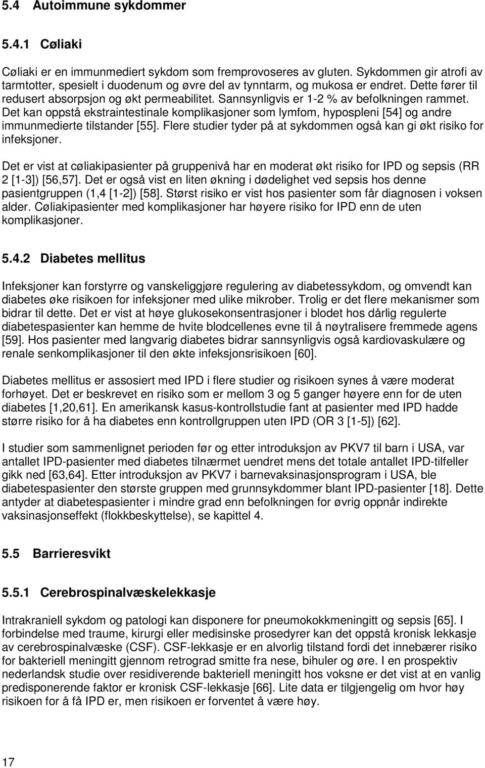 Sannsynligvis er 1-2 % av befolkningen rammet. Det kan oppstå ekstraintestinale komplikasjoner som lymfom, hypospleni [54] og andre immunmedierte tilstander [55].