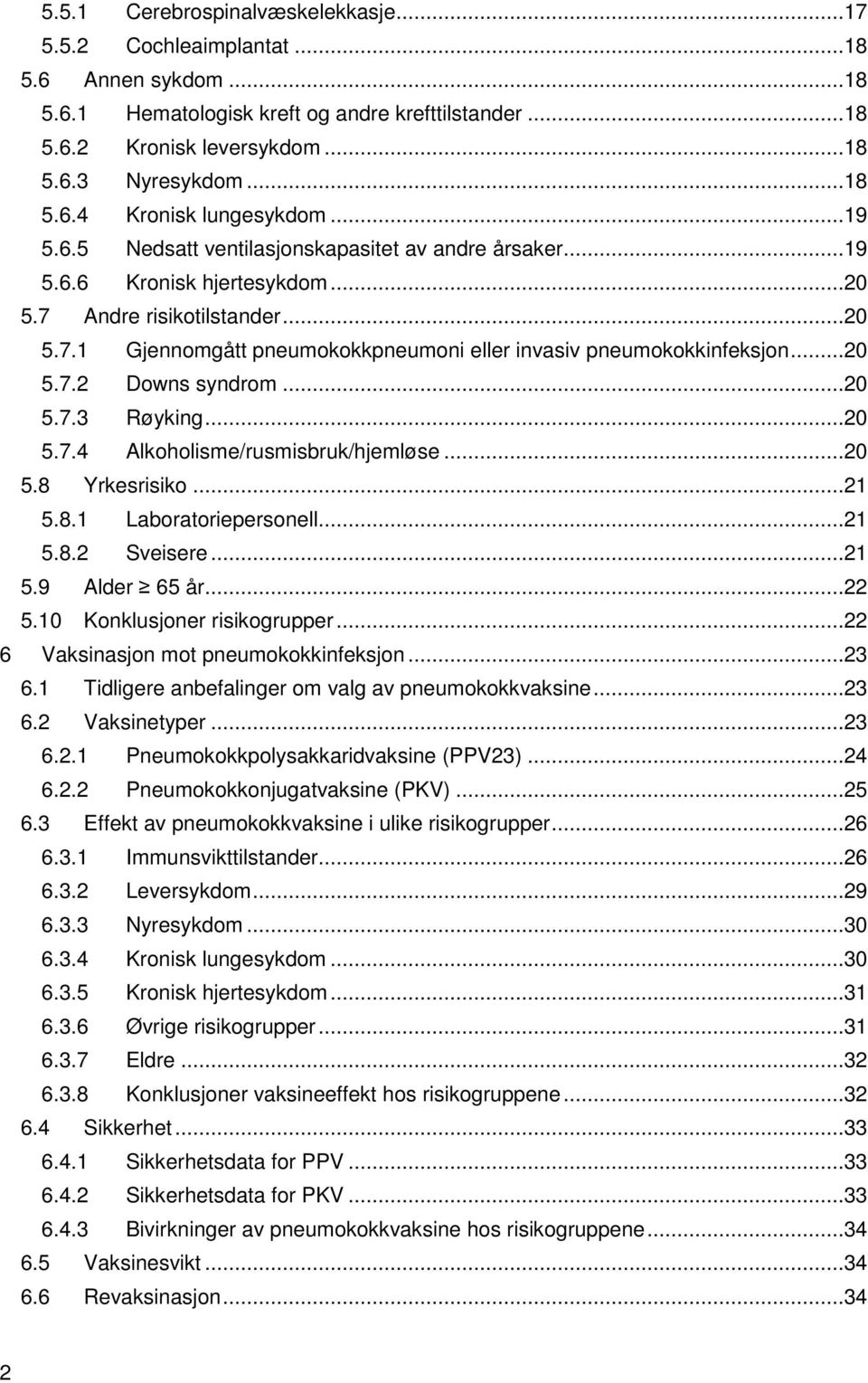 ..20 5.7.2 Downs syndrom...20 5.7.3 Røyking...20 5.7.4 Alkoholisme/rusmisbruk/hjemløse...20 5.8 Yrkesrisiko...21 5.8.1 Laboratoriepersonell...21 5.8.2 Sveisere...21 5.9 Alder 65 år...22 5.