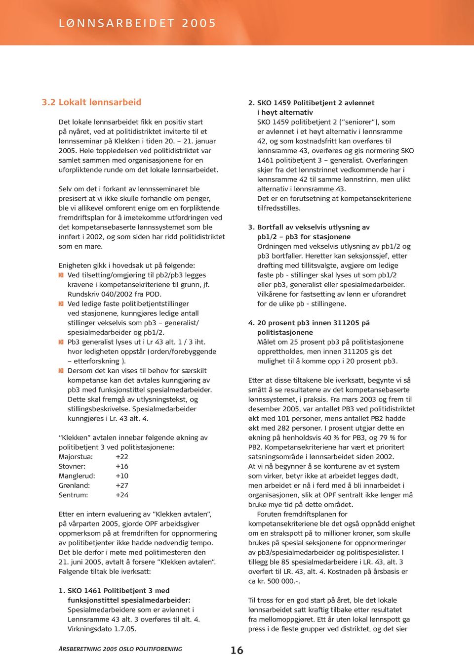 Selv om det i forkant av lønnsseminaret ble presisert at vi ikke skulle forhandle om penger, ble vi allikevel omforent enige om en forpliktende fremdriftsplan for å imøtekomme utfordringen ved det