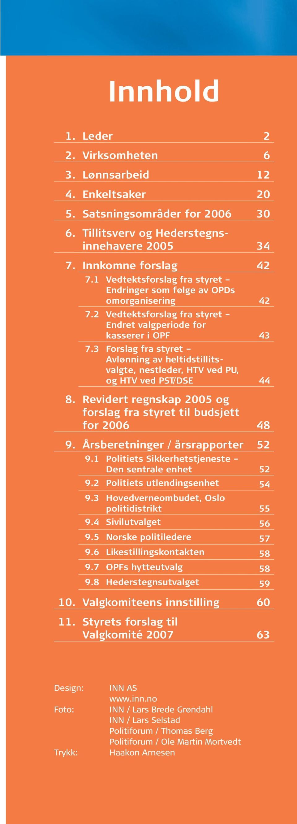 3 Forslag fra styret Avlønning av heltidstillitsvalgte, nestleder, HTV ved PU, og HTV ved PST/DSE 44 8. Revidert regnskap 2005 og forslag fra styret til budsjett for 2006 48 9.