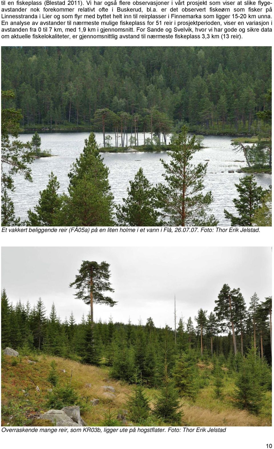For Sande og Svelvik, hvor vi har gode og sikre data om aktuelle fiskelokaliteter, er gjennomsnittlig avstand til nærmeste fiskeplass 3,3 km (13 reir).