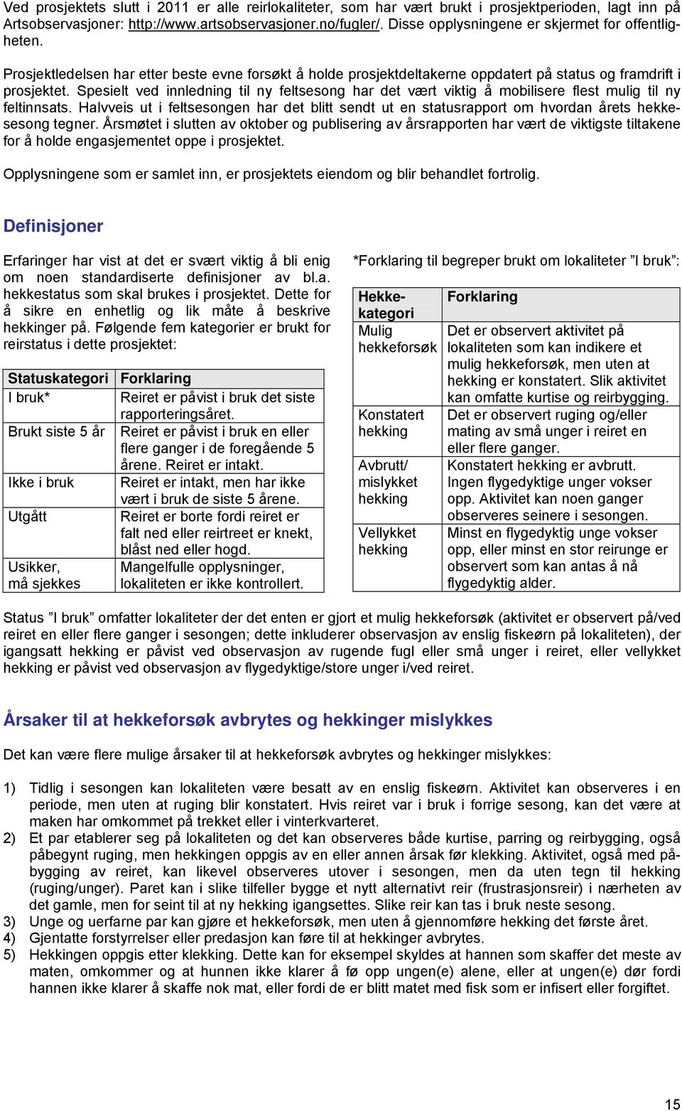 Spesielt ved innledning til ny feltsesong har det vært viktig å mobilisere flest mulig til ny feltinnsats.