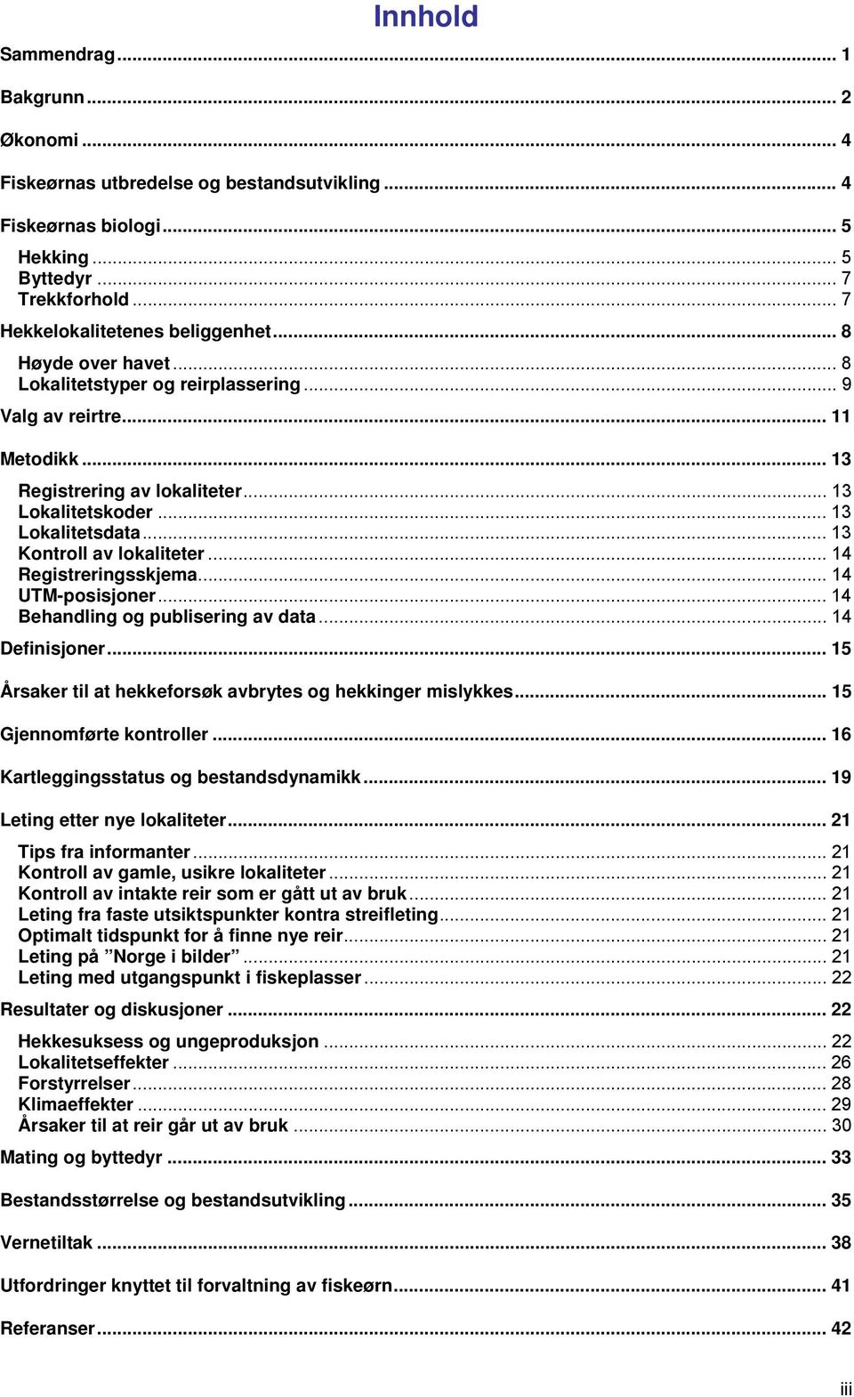 .. 13 Kontroll av lokaliteter... 14 Registreringsskjema... 14 UTM-posisjoner... 14 Behandling og publisering av data... 14 Definisjoner... 15 Årsaker til at hekkeforsøk avbrytes og hekkinger mislykkes.