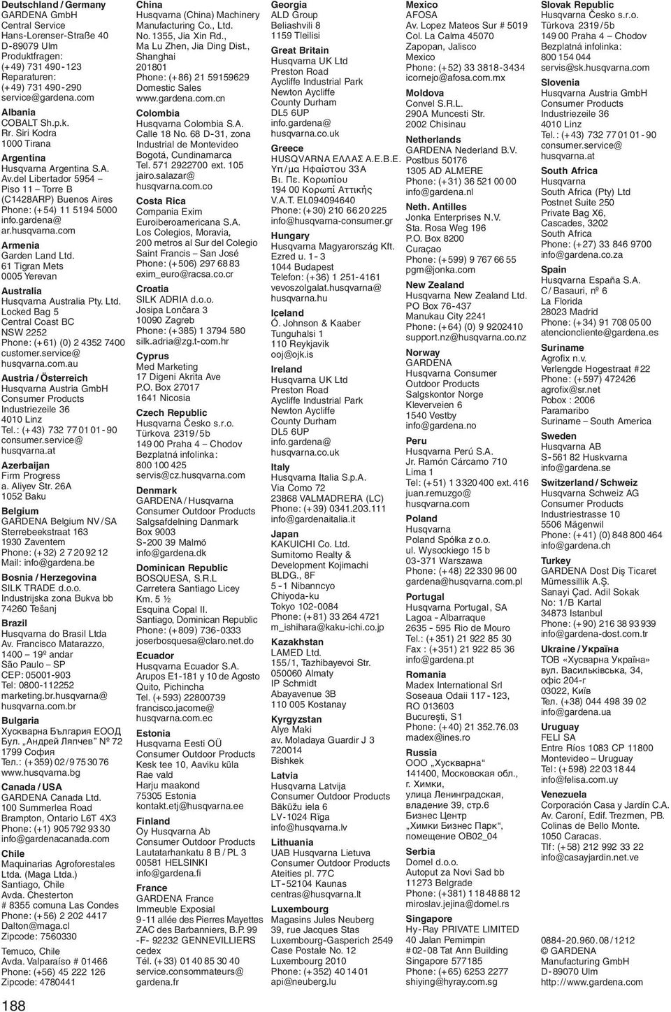 com Armenia Garden Land Ltd. 61 Tigran Mets 0005 Yerevan Australia Husqvarna Australia Pty. Ltd. Locked Bag 5 Central Coast BC SW 2252 Phone: (+61) (0) 2 4352 7400 customer.service@ husqvarna.com.au Austria / Österreich Husqvarna Austria GmbH Consumer Products Industriezeile 36 4010 Linz Tel.
