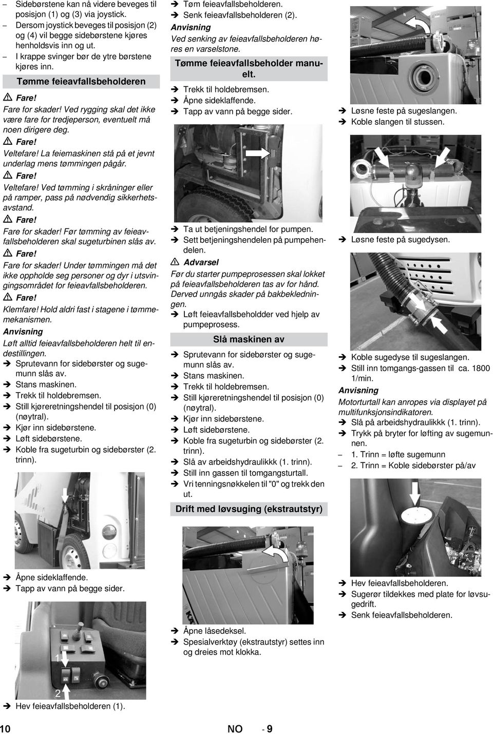 La feiemaskinen stå på et jevnt underlag mens tømmingen pågår. Veltefare! Ved tømming i skråninger eller på ramper, pass på nødvendig sikkerhetsavstand. Fare for skader!