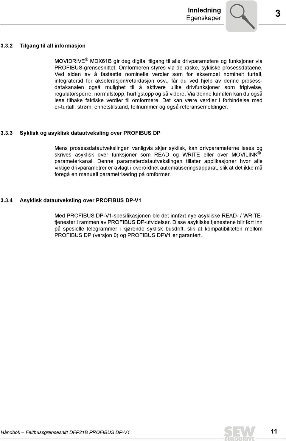 , får du ved hjelp av denne prosessdatakanalen også mulighet til å aktivere ulike drivfunksjoner som frigivelse, regulatorsperre, normalstopp, hurtigstopp og så videre.