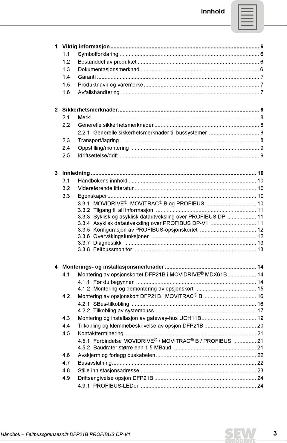 .. 9 2.5 driftsettelse/drift... 9 3 nnledning... 1 3.1 Håndbokens innhold... 1 3.2 Videreførende litteratur... 1 3.3 Egenskaper... 1 3.3.1 MOVDRVE, MOVTRAC B og PROFBUS... 1 3.3.2 Tilgang til all informasjon.