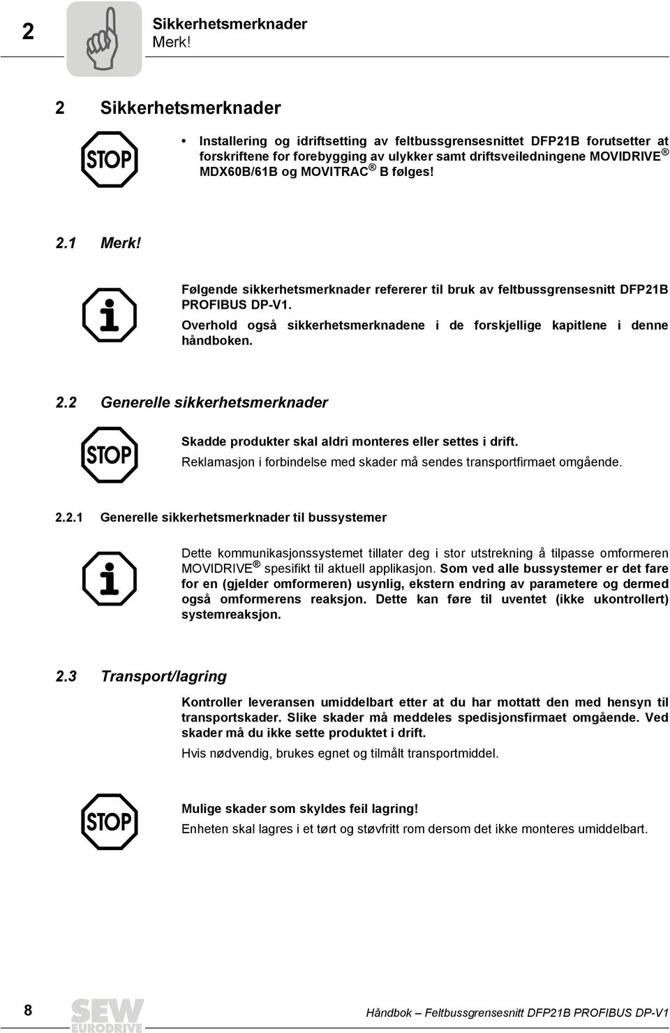 følges! 2.1 Merk! Følgende sikkerhetsmerknader refererer til bruk av feltbussgrensesnitt DFP21B PROFBUS DP-V1. Overhold også sikkerhetsmerknadene i de forskjellige kapitlene i denne håndboken. 2.2 Generelle sikkerhetsmerknader Skadde produkter skal aldri monteres eller settes i drift.