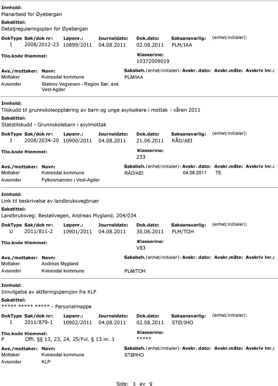 Vest-Agder nnhold: Tilskudd til grunnskoleopplæring av barn og unge asylsøkere i mottak - våren 2011 Statstilskudd - Grunnskolebarn i asylmottak 2008/2034-20 10900/2011 21.06.2011 RÅD/AE 233 Avs.