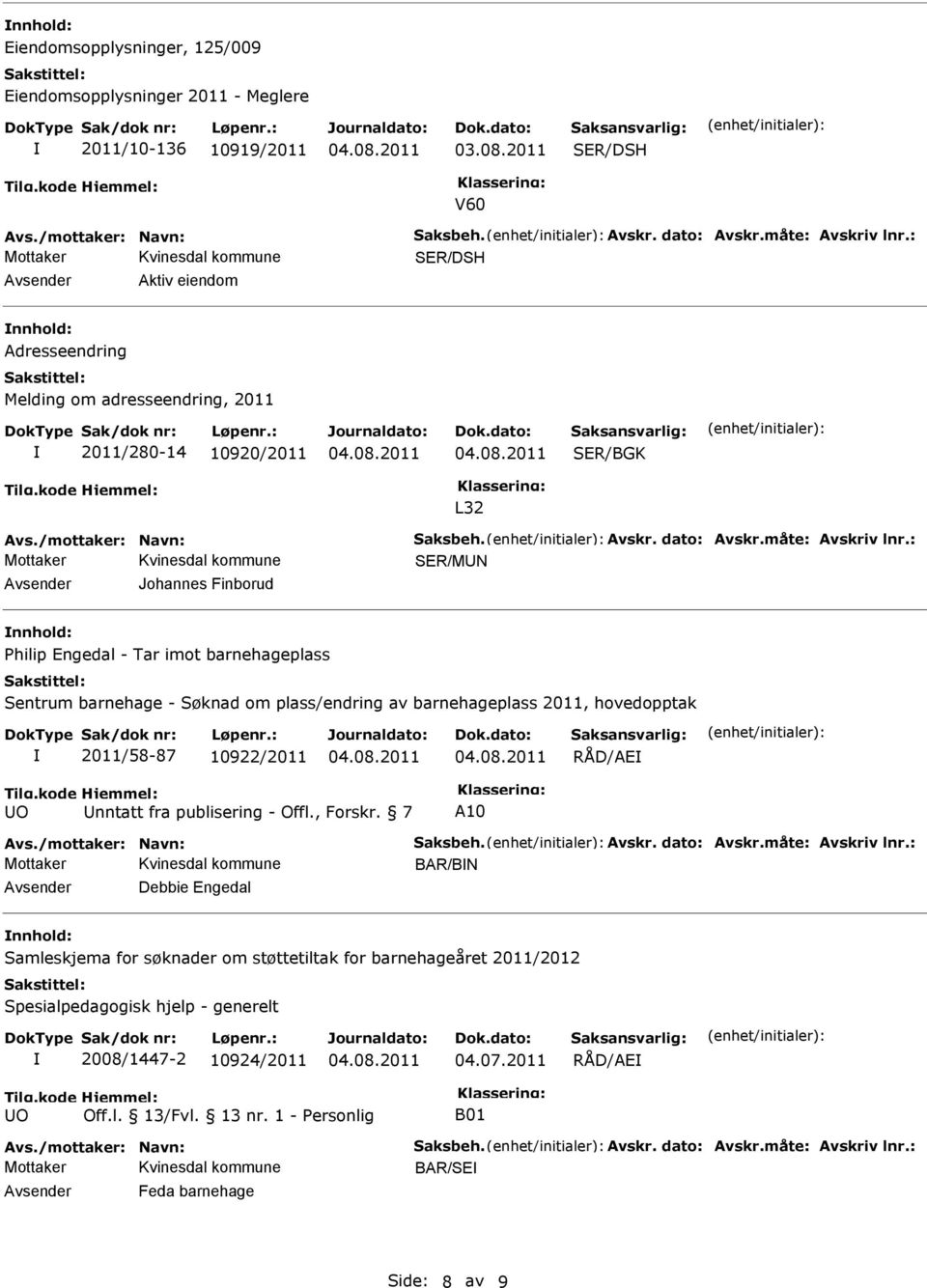 : Johannes Finborud nnhold: Philip Engedal - Tar imot barnehageplass Sentrum barnehage - Søknad om plass/endring av barnehageplass 2011, hovedopptak 2011/58-87 10922/2011 RÅD/AE nntatt fra