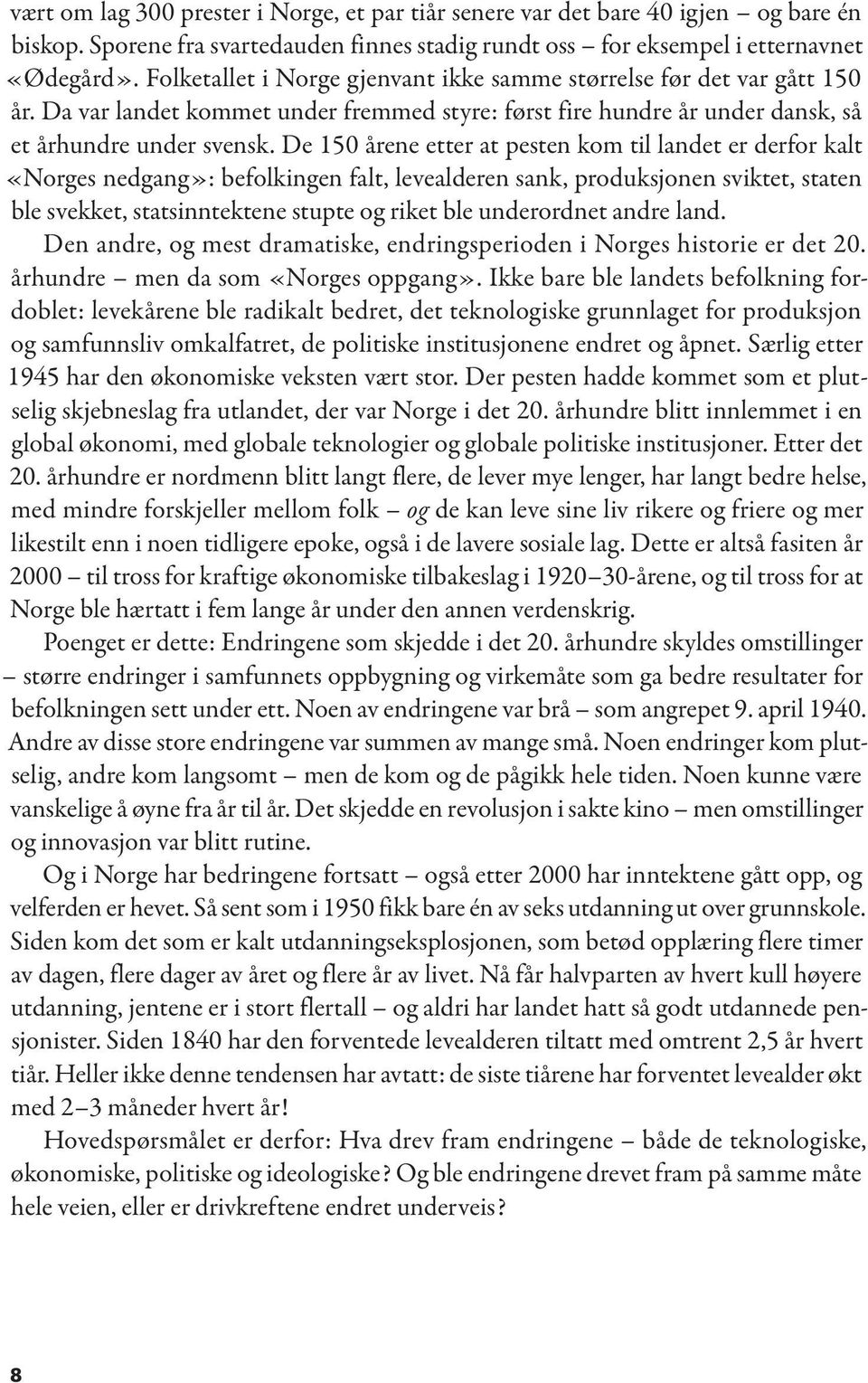 De 150 årene etter at pesten kom til landet er derfor kalt «Norges nedgang»: befolkingen falt, levealderen sank, produksjonen sviktet, staten ble svekket, statsinntektene stupte og riket ble