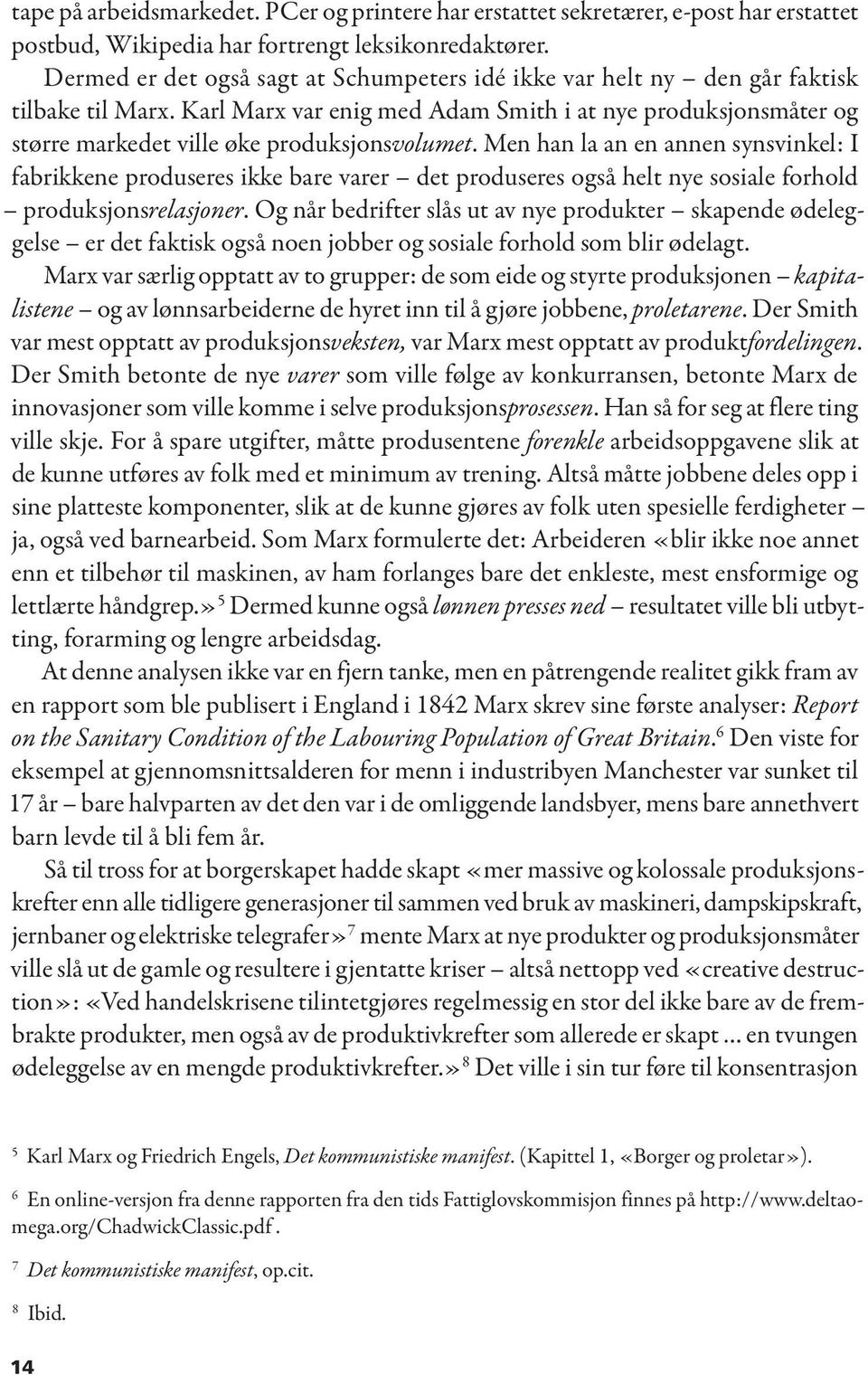 Karl Marx var enig med Adam Smith i at nye produksjonsmåter og større markedet ville øke produksjonsvolumet.