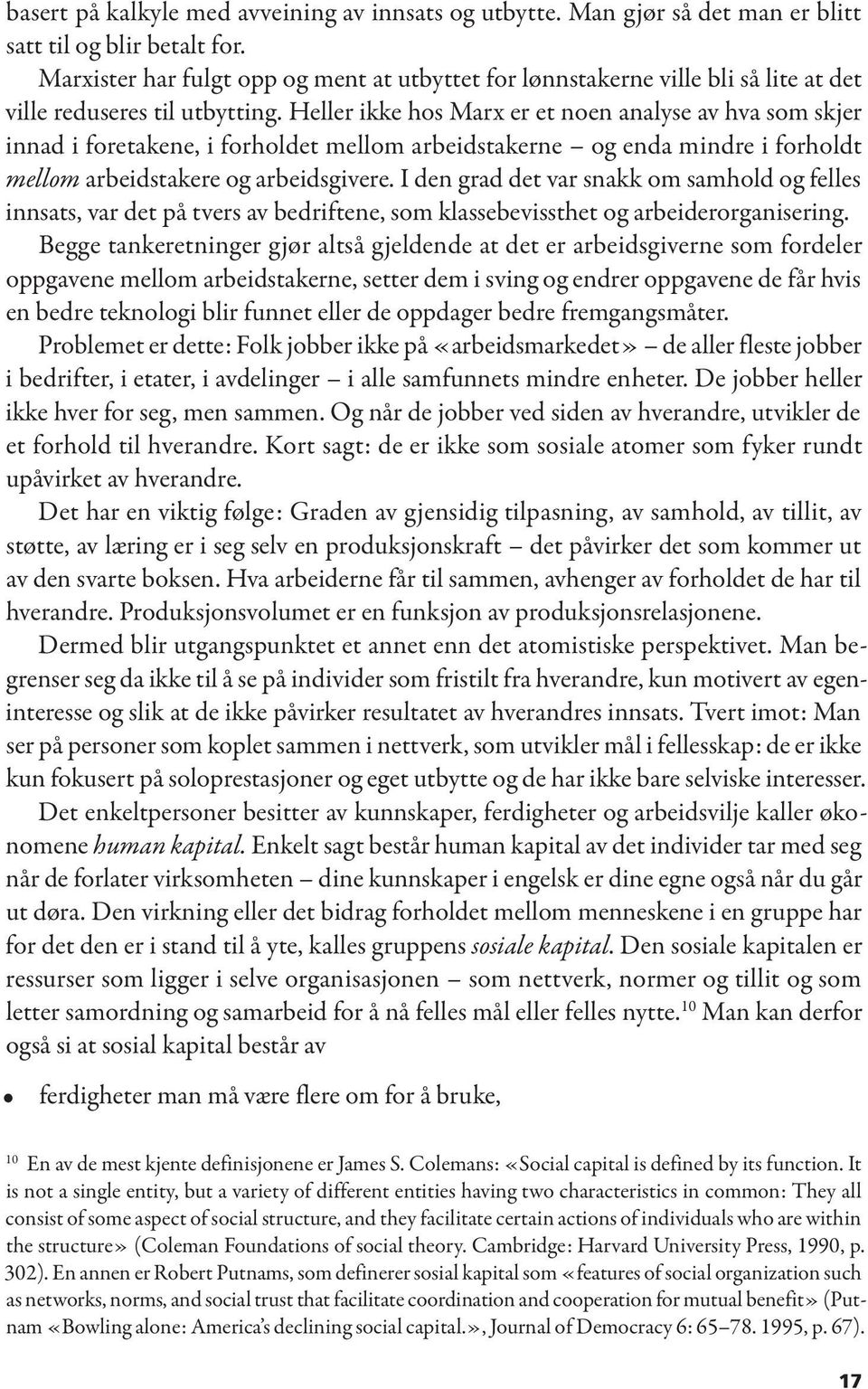 Heller ikke hos Marx er et noen analyse av hva som skjer innad i foretakene, i forholdet mellom arbeidstakerne og enda mindre i forholdt mellom arbeidstakere og arbeidsgivere.