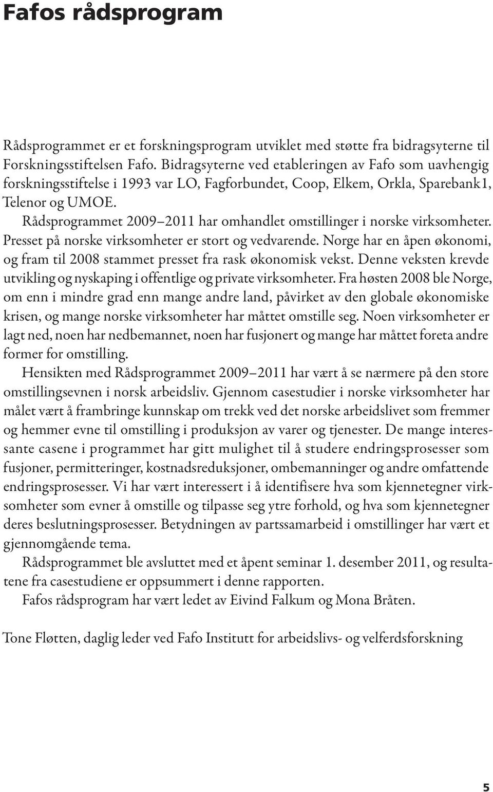 Rådsprogrammet 2009 2011 har omhandlet omstillinger i norske virksomheter. Presset på norske virksomheter er stort og vedvarende.