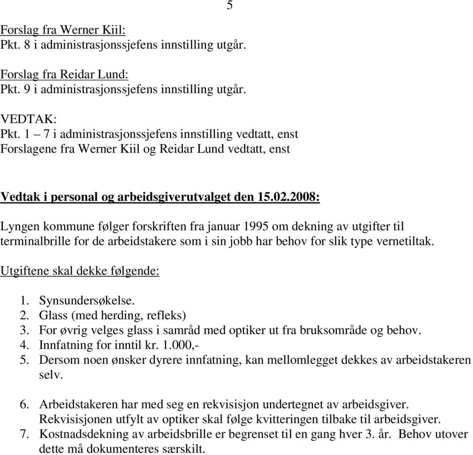 2008: Lyngen kommune følger forskriften fra januar 1995 om dekning av utgifter til terminalbrille for de arbeidstakere som i sin jobb har behov for slik type vernetiltak.