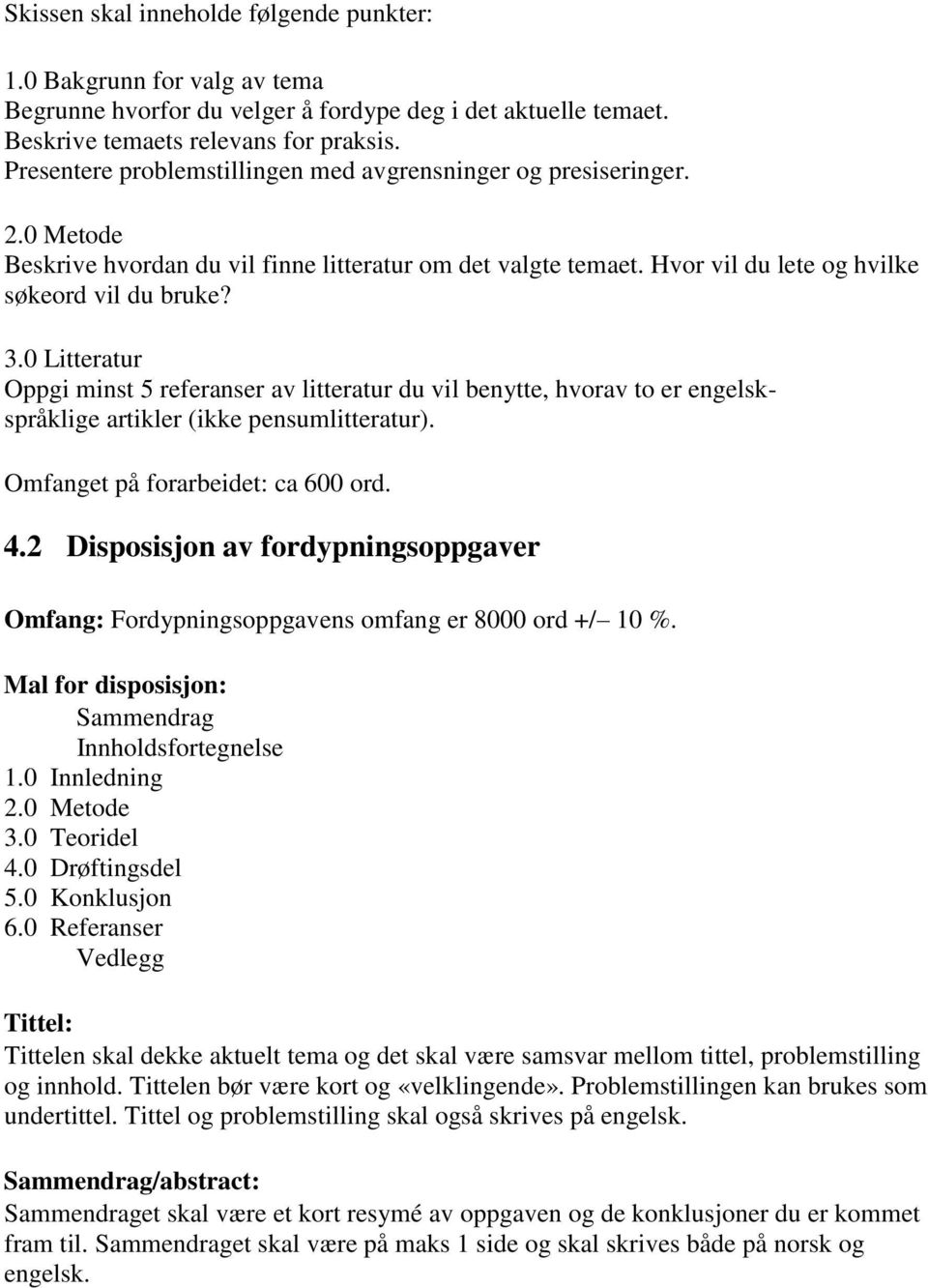 0 Litteratur Oppgi minst 5 referanser av litteratur du vil benytte, hvorav to er engelskspråklige artikler (ikke pensumlitteratur). Omfanget på forarbeidet: ca 600 ord. 4.