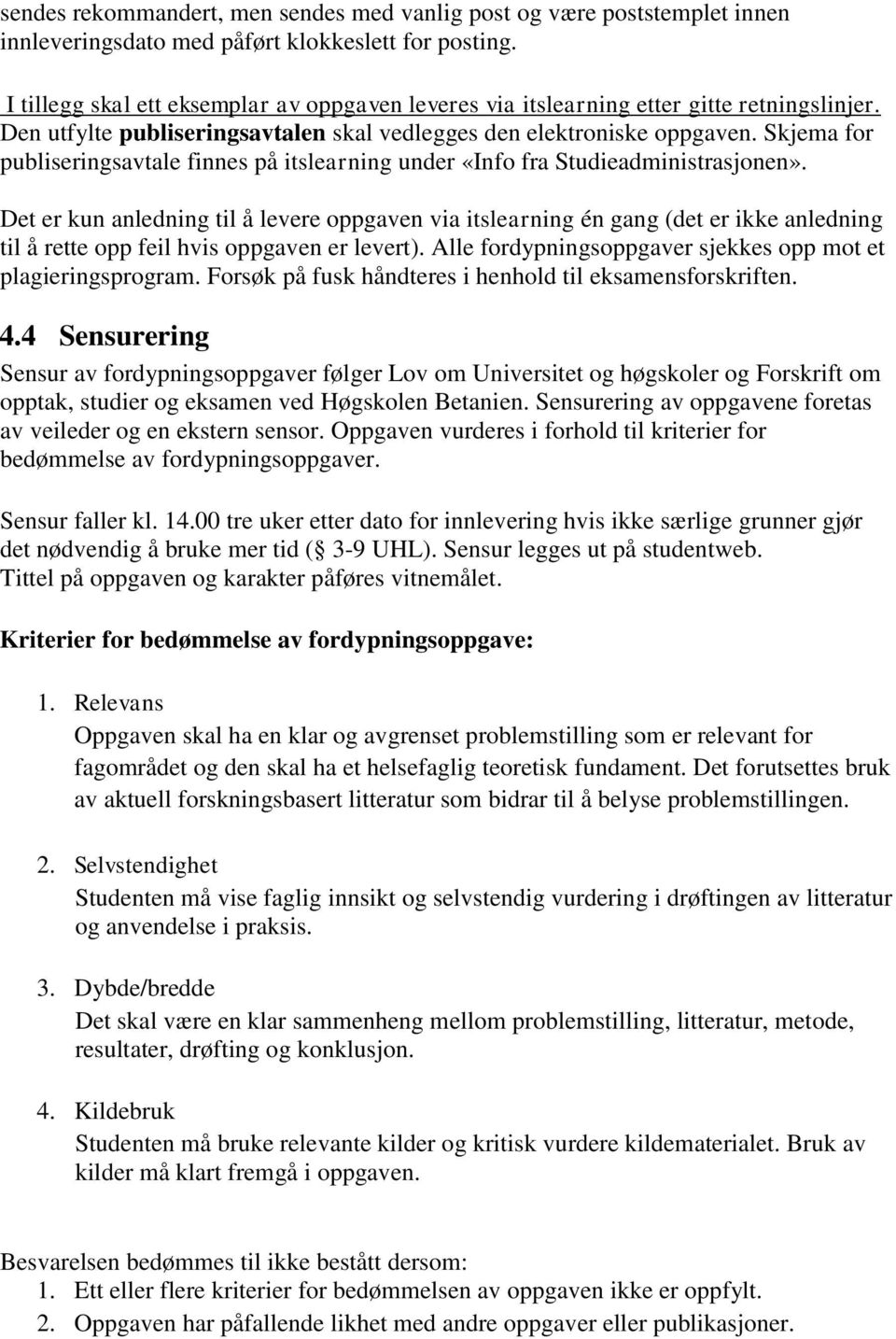 Skjema for publiseringsavtale finnes på itslearning under «Info fra Studieadministrasjonen».