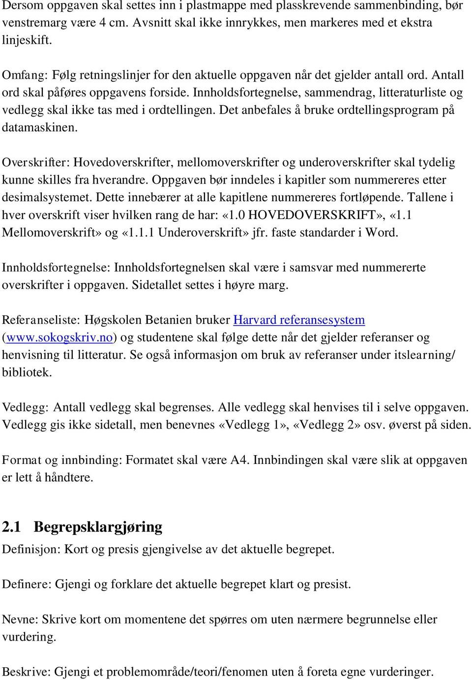 Innholdsfortegnelse, sammendrag, litteraturliste og vedlegg skal ikke tas med i ordtellingen. Det anbefales å bruke ordtellingsprogram på datamaskinen.