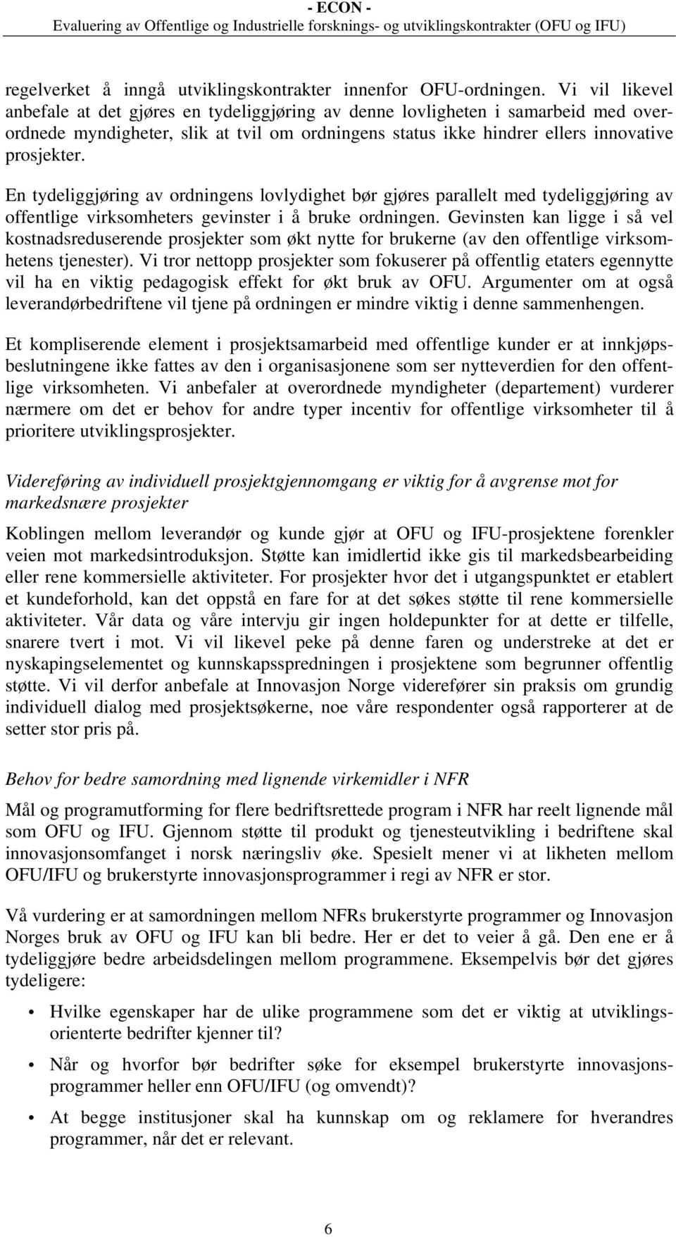 En tydeliggjøring av ordningens lovlydighet bør gjøres parallelt med tydeliggjøring av offentlige virksomheters gevinster i å bruke ordningen.