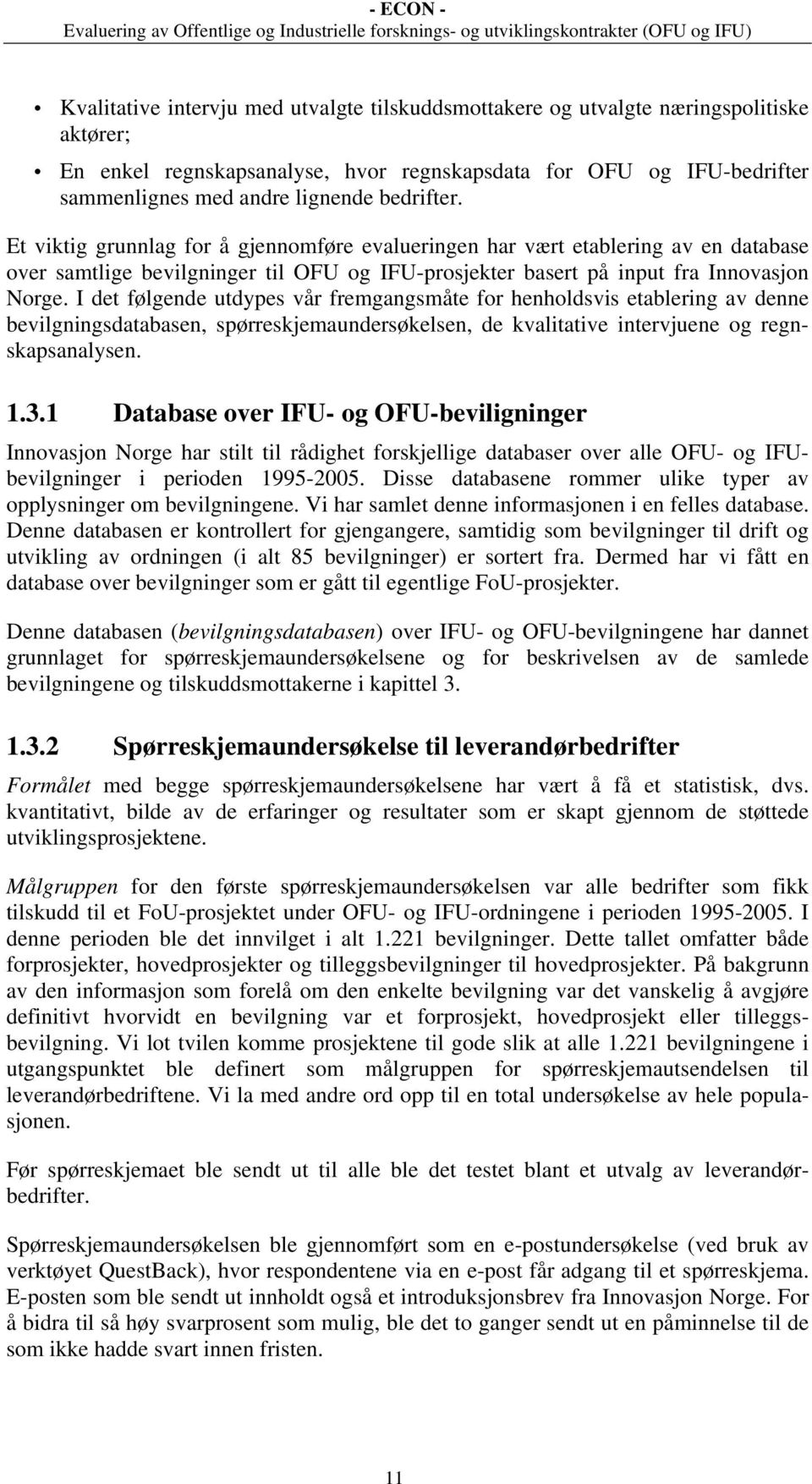 I det følgende utdypes vår fremgangsmåte for henholdsvis etablering av denne bevilgningsdatabasen, spørreskjemaundersøkelsen, de kvalitative intervjuene og regnskapsanalysen. 1.3.