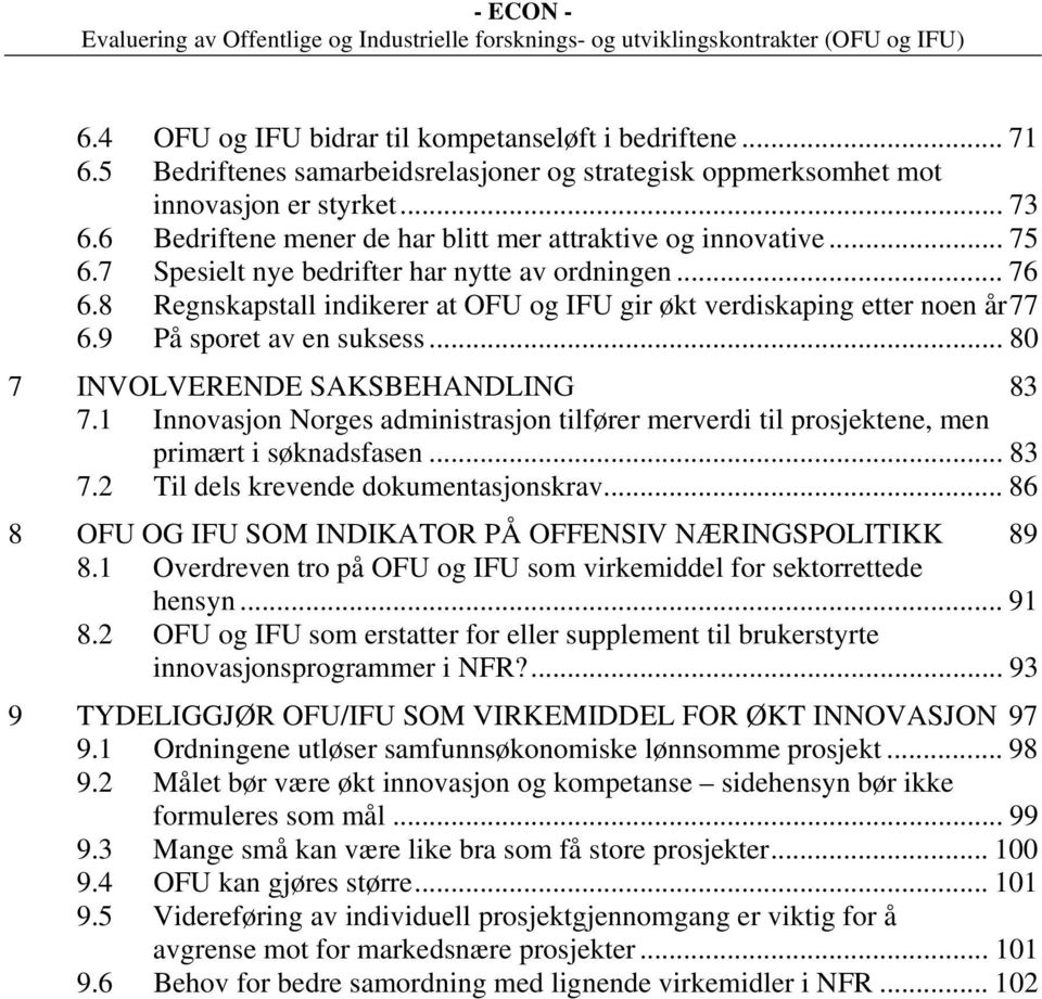 8 Regnskapstall indikerer at OFU og IFU gir økt verdiskaping etter noen år77 6.9 På sporet av en suksess... 80 7 INVOLVERENDE SAKSBEHANDLING 83 7.