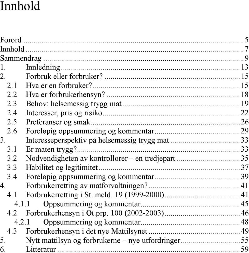 1 Er maten trygg?...33 3.2 Nødvendigheten av kontrollører en tredjepart...35 3.3 Habilitet og legitimitet...37 3.4 Foreløpig oppsummering og kommentar...39 4. Forbrukerretting av matforvaltningen?