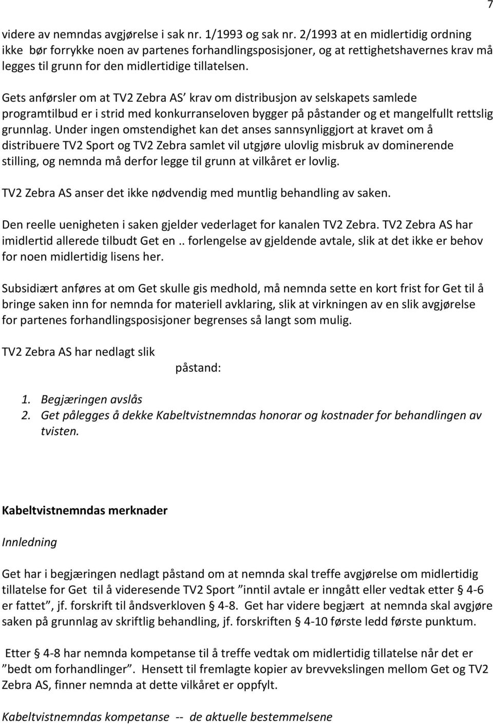 Gets anførsler om at TV2 Zebra AS krav om distribusjon av selskapets samlede programtilbud er i strid med konkurranseloven bygger på påstander og et mangelfullt rettslig grunnlag.