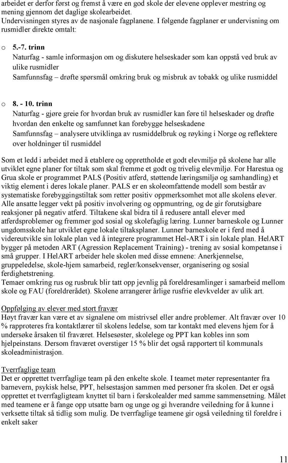 trinn Naturfag - samle informasjon om og diskutere helseskader som kan oppstå ved bruk av ulike rusmidler Samfunnsfag drøfte spørsmål omkring bruk og misbruk av tobakk og ulike rusmiddel o 8. - 10.