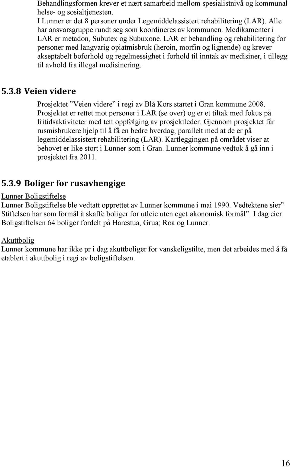 LAR er behandling og rehabilitering for personer med langvarig opiatmisbruk (heroin, morfin og lignende) og krever akseptabelt boforhold og regelmessighet i forhold til inntak av medisiner, i tillegg