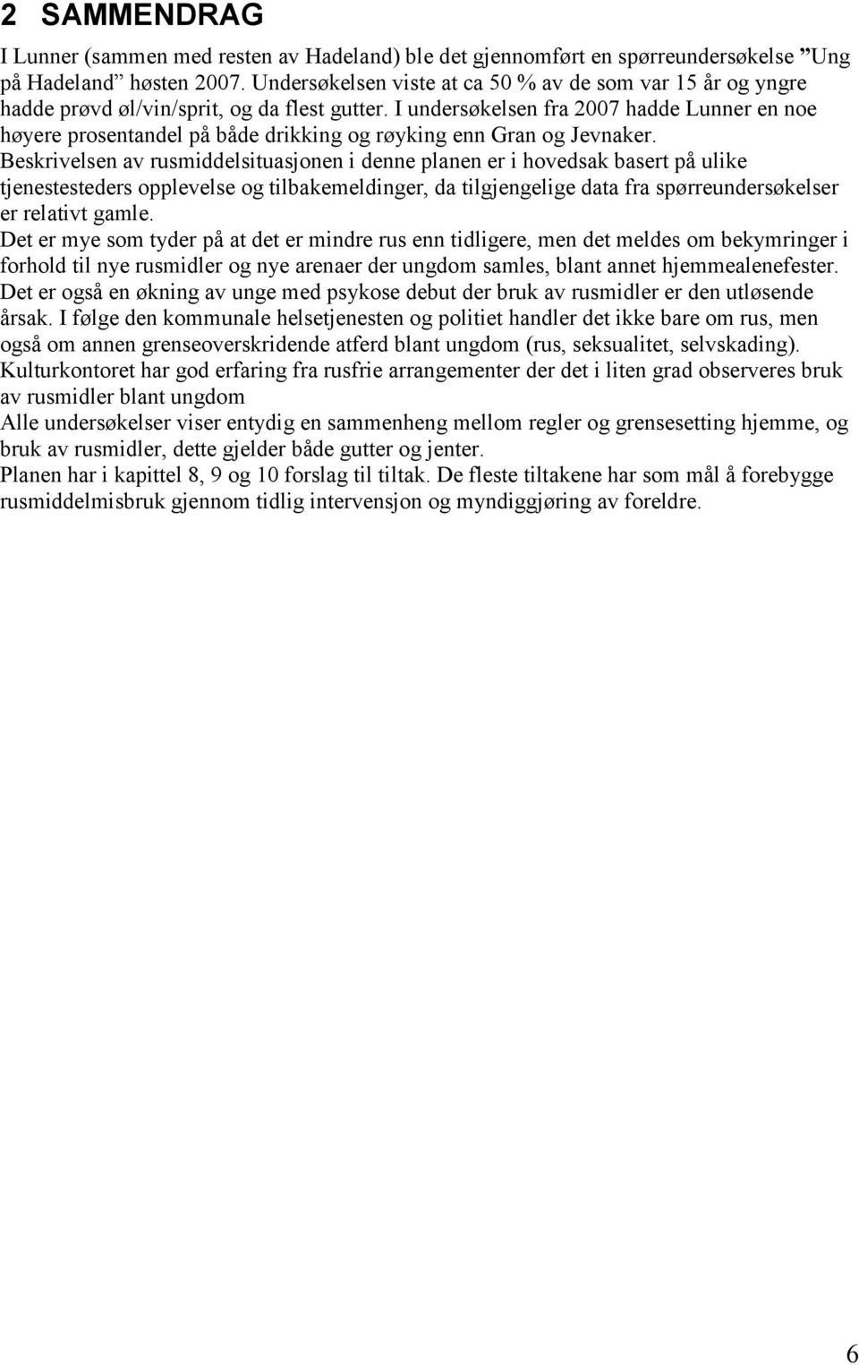 I undersøkelsen fra 2007 hadde Lunner en noe høyere prosentandel på både drikking og røyking enn Gran og Jevnaker.