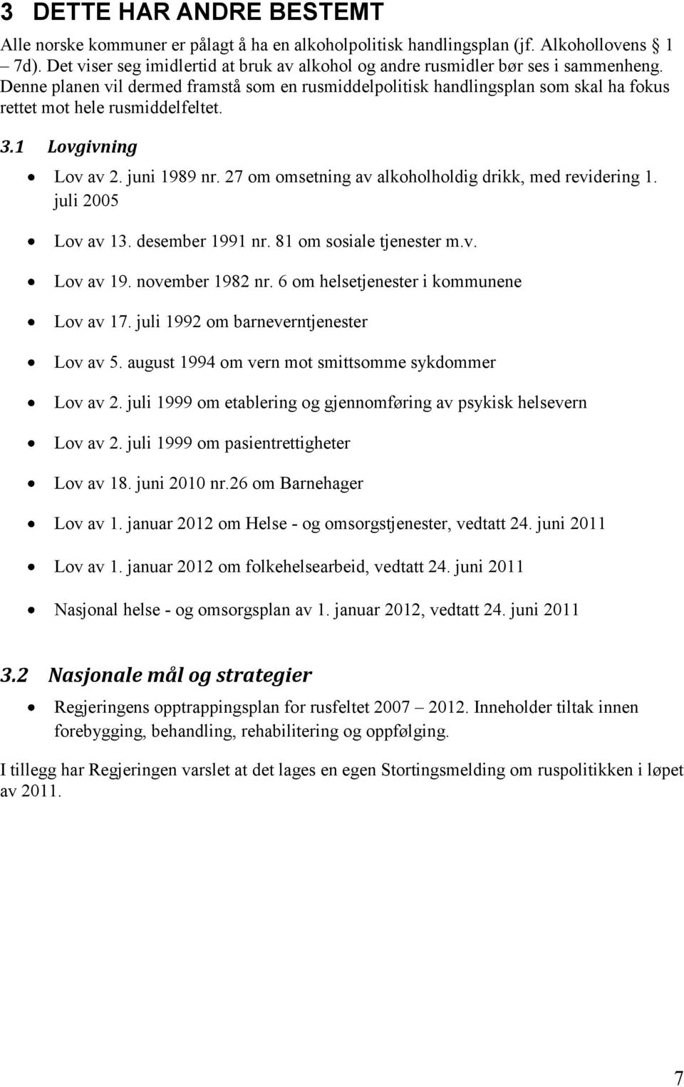 Denne planen vil dermed framstå som en rusmiddelpolitisk handlingsplan som skal ha fokus rettet mot hele rusmiddelfeltet. 3.1 Lovgivning Lov av 2. juni 1989 nr.