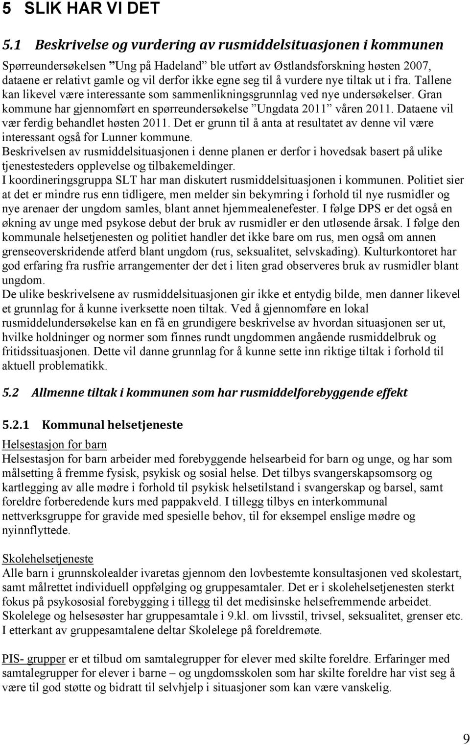 til å vurdere nye tiltak ut i fra. Tallene kan likevel være interessante som sammenlikningsgrunnlag ved nye undersøkelser. Gran kommune har gjennomført en spørreundersøkelse Ungdata 2011 våren 2011.