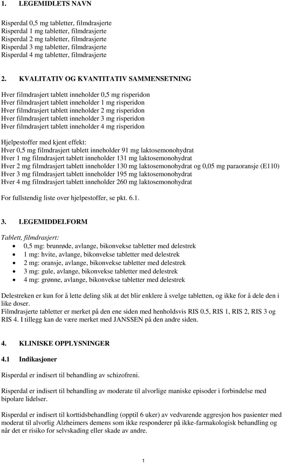 KVALITATIV OG KVANTITATIV SAMMENSETNING Hver filmdrasjert tablett inneholder 0,5 mg risperidon Hver filmdrasjert tablett inneholder 1 mg risperidon Hver filmdrasjert tablett inneholder 2 mg