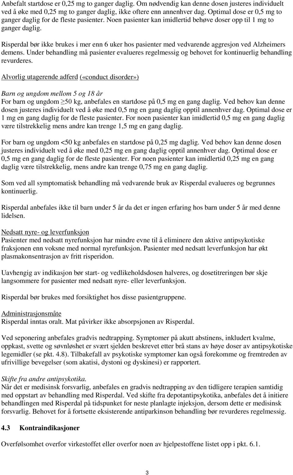 Risperdal bør ikke brukes i mer enn 6 uker hos pasienter med vedvarende aggresjon ved Alzheimers demens.