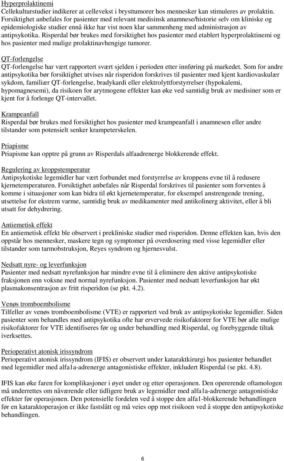 Risperdal bør brukes med forsiktighet hos pasienter med etablert hyperprolaktinemi og hos pasienter med mulige prolaktinavhengige tumorer.