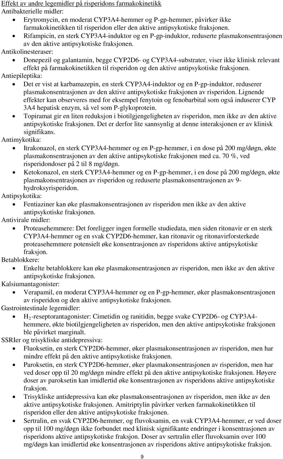 Antikolinesteraser: Donepezil og galantamin, begge CYP2D6- og CYP3A4-substrater, viser ikke klinisk relevant effekt på farmakokinetikken til risperidon og den aktive antipsykotiske fraksjonen.