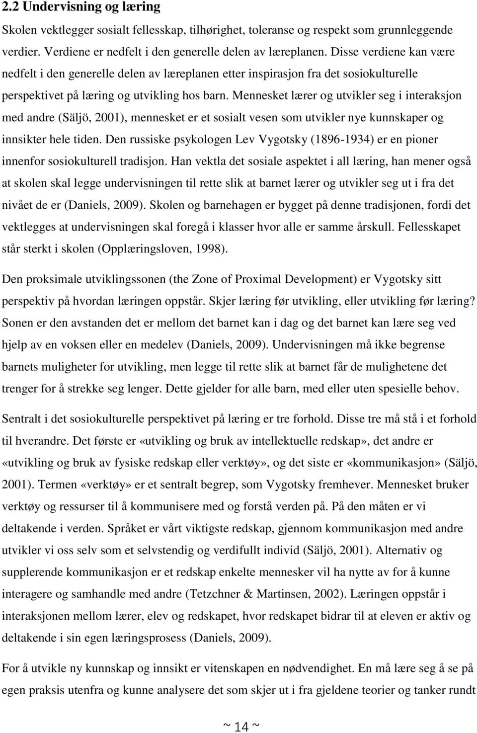 Mennesket lærer og utvikler seg i interaksjon med andre (Säljö, 2001), mennesket er et sosialt vesen som utvikler nye kunnskaper og innsikter hele tiden.