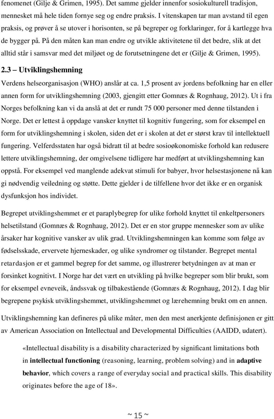 På den måten kan man endre og utvikle aktivitetene til det bedre, slik at det alltid står i samsvar med det miljøet og de forutsetningene det er (Gilje & Grimen, 1995). 2.