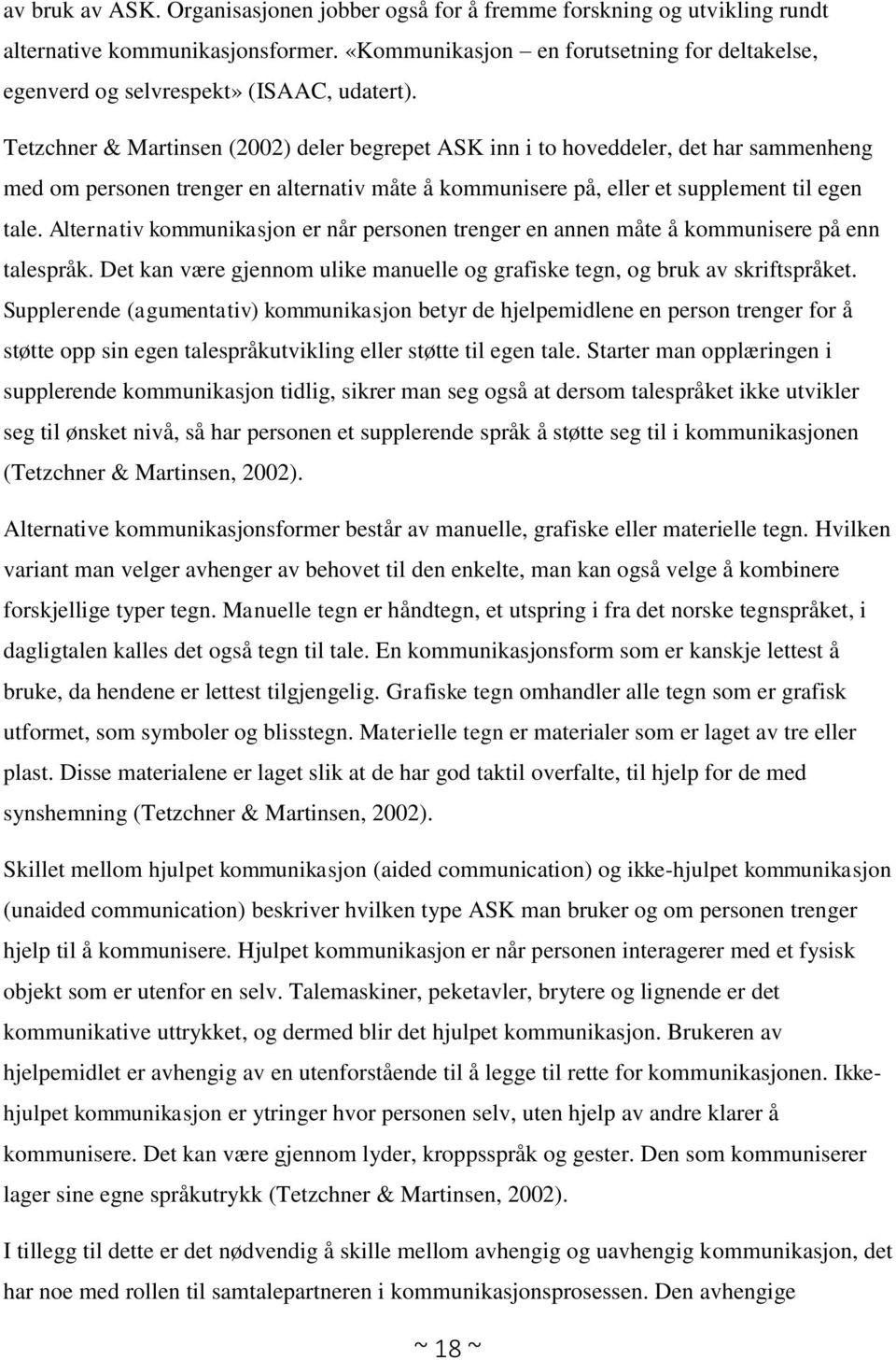 Tetzchner & Martinsen (2002) deler begrepet ASK inn i to hoveddeler, det har sammenheng med om personen trenger en alternativ måte å kommunisere på, eller et supplement til egen tale.