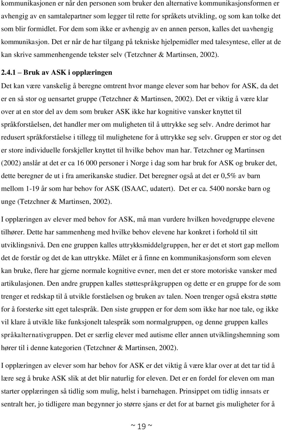 Det er når de har tilgang på tekniske hjelpemidler med talesyntese, eller at de kan skrive sammenhengende tekster selv (Tetzchner & Martinsen, 2002). 2.4.