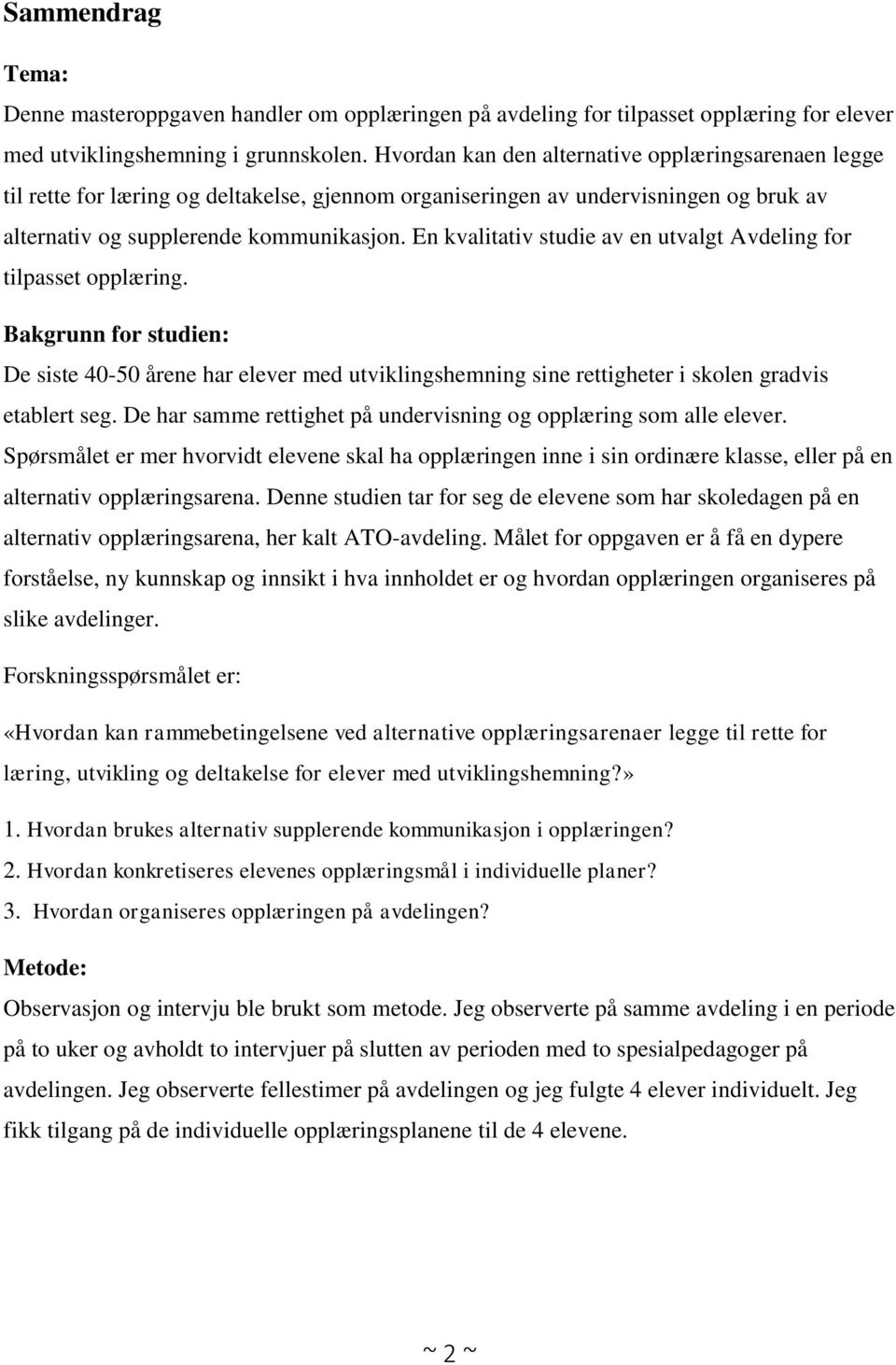 En kvalitativ studie av en utvalgt Avdeling for tilpasset opplæring. Bakgrunn for studien: De siste 40-50 årene har elever med utviklingshemning sine rettigheter i skolen gradvis etablert seg.